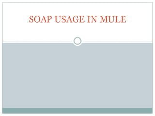 SOAP USAGE IN MULE
 