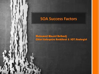 SOA Success Factors
Mohamed Wassel Belhadj
Chief Enterprise Architect & ICT Strategist
 