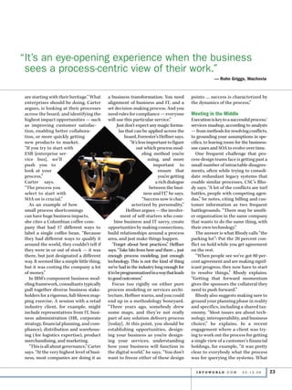 “it’s an eye-opening experience when the business
 sees a process-centric view of their work.”
                                                                                                          — Rohn Griggs, Wachovia


 are starting with their heritage.” What      a business transformation. You need             points … success is characterized by
 enterprises should be doing, Carter          alignment of business and IT, and a             the dynamics of the process.”
 argues, is looking at their processes        set decision-making process. And you
 across the board, and identifying the        need rules for compliance — everyone            Meeting in the Middle
 highest impact opportunities — such          will use this particular service.”              Execution is key to a successful process/
 as improving customer satisfac-                    Just don’t expect any magic formu-        services mashup, according to analysts
 tion, enabling better collabora-                    las that can be applied across the       — from methods for resolving conflicts,
 tion, or more quickly getting                           board, Forrester’s Heffner says.     to grounding your assumptions in spe-
 new products to market.                                    “It’s less important to figure    cifics, to leaving room for the business-
 “If you try to start with                                      out which process mod-        use cases and SOA to evolve over time.
 ESB [enterprise ser-                                               eling method you’re          One frequent challenge that pro-
 vice bus], we’ll                                                       using, and more       cess-design teams face is getting past a
 push you to                                                               important to       small number of intractable disagree-
 look at your                                                                ensure that      ments, often while trying to consoli-
 process,”                                                                   you’re getting   date redundant legacy systems that
 Carter says.                                                               a rich dialogue   enable similar processes, CSC’s Rho-
 “The process you                                                        between the busi-    dy says. “A lot of the conflicts are turf
 select to start with                                                ness and IT,” he says.   battles, people with competing agen-
 SOA on is crucial.”                                                “Success now is char-     das,” he notes, citing billing and cus-
    As an example of how                                     acterized by personality,”       tomer information as two frequent
 small process shortcomings                               Heffner argues — the involve-       battlegrounds. “There may be anoth-
 can have huge business impacts,                      ment of self-starters who com-          er organization in the same company
 she cites a Columbian coffee com-                 bine business and IT savvy, create         that wants to do the same thing, with
 pany that had 17 different ways to           opportunities by making connections,            their own technology.”
 label a single coffee bean. “Because         build relationships around a process               The answer is what Rhody calls “the
 they had different ways to qualify it        area, and just make things happen.              parking lot”: Put the 20 percent con-
 around the world, they couldn’t tell if          “Forget about best practices,” Heffner      flict on hold while you get agreement
 they were in or out of stock — it was        says. “Take bits from here and there ... just   on the rest.
 there, but just designated a different       enough process modeling, just enough               “When people see we’ve got 80 per-
 way. It seemed like a simple little thing,   technology. This is not the kind of thing       cent agreement and are making signif-
 but it was costing the company a lot         we’ve had in the industry long enough for       icant progress, they now have to start
 of money.”                                   it to be programmatized in a way that leads     to resolve things,” Rhody explains.
    In IBM’s component business mod-          to good outcomes.”                              “Getting that forward momentum
 eling framework, consultants typically           Focus too rigidly on either pure            gives the sponsors the collateral they
 pull together diverse business stake-        process modeling or services archi-             need to push forward.”
 holders for a rigorous, full-blown map-      tecture, Heffner warns, and you could              Rhody also suggests making sure to
 ping exercise. A session with a retail       end up in a methodology boneyard.               ground your planning phase in reality
 industry client, for example, might          “Three years ago, somebody drew                 and specifics, including a shared tax-
 include representatives from IT, busi-       some maps, and they’re not really               onomy. “Most issues are about tech-
 ness administration (HR, corporate           part of any solution delivery process           nology, interoperability, and business
 strategy, financial planning, and com-       [today]. At this point, you should be           choice,” he explains. In a recent
 pliance), distribution and warehous-         establishing opportunities, design-             engagement where a client was try-
 ing ( for logistics expertise), product      ing your business as you’re design-             ing to work out the process for getting
 merchandising, and marketing.                ing your services, understanding                a single view of a customer’s financial
    “This is all about governance,” Carter    how your business will function in              holdings, for example, “it was pretty
 says. “At the very highest level of busi-    the digital world,” he says. “You don’t         clear to everybody what the process
 ness, most companies are doing it as         want to freeze either of these design           was for querying the systems. What

                                                                                                I N F OWO R L D . C O M 	   03.13.06      23
 