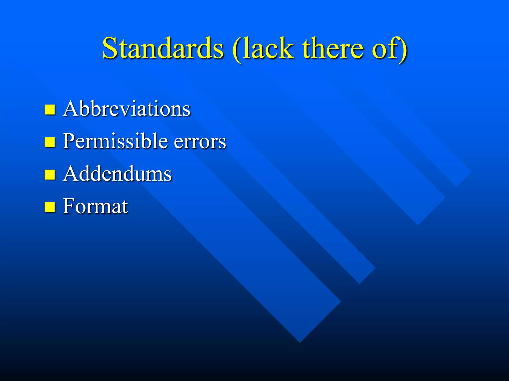 Standards (lack there of)
 Abbreviations
 Permissible errors
 Addendums
 Format
 