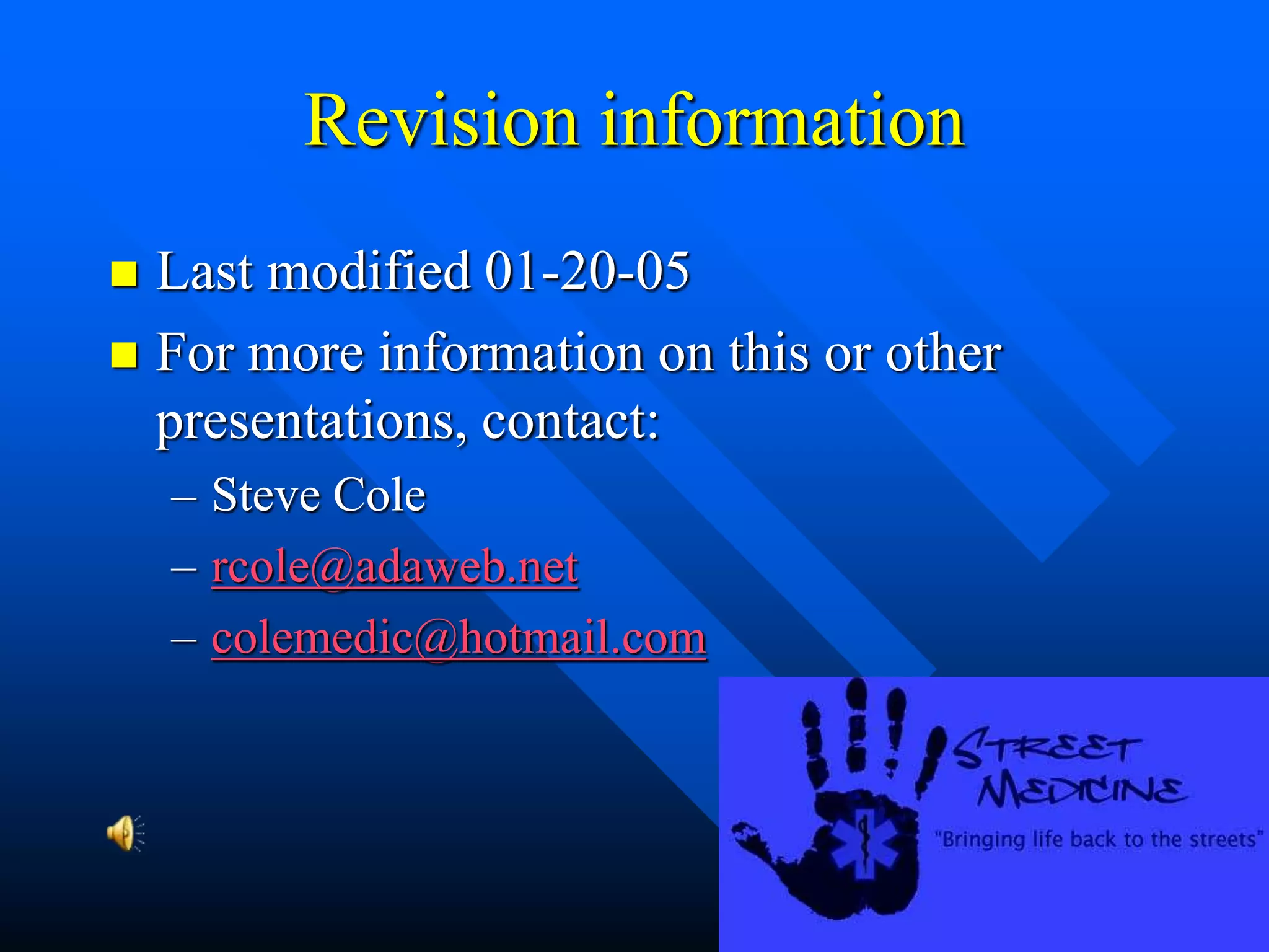 Revision information
 Last modified 01-20-05
 For more information on this or other
presentations, contact:
– Steve Cole
– rcole@adaweb.net
– colemedic@hotmail.com
 
