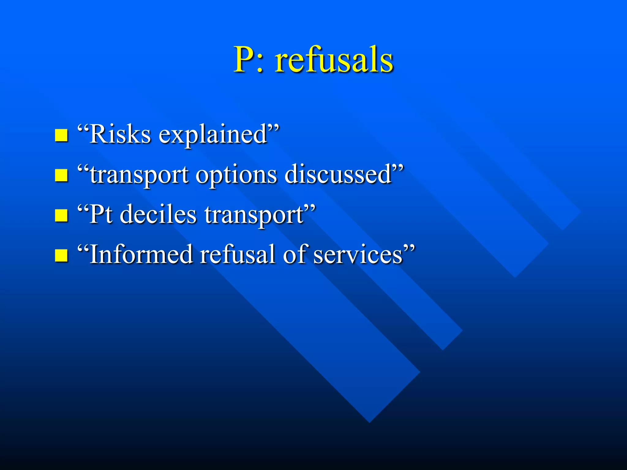 P: refusals
 “Risks explained”
 “transport options discussed”
 “Pt deciles transport”
 “Informed refusal of services”
 