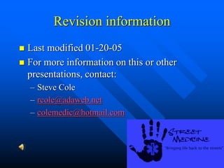 Revision information
 Last modified 01-20-05
 For more information on this or other
presentations, contact:
– Steve Cole
– rcole@adaweb.net
– colemedic@hotmail.com
 