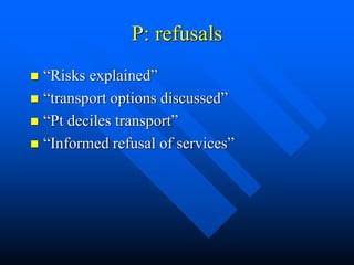 P: refusals
 “Risks explained”
 “transport options discussed”
 “Pt deciles transport”
 “Informed refusal of services”
 