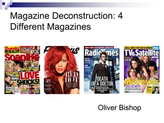 Magazine Deconstruction: 4
Different Magazines




                    Oliver Bishop
 