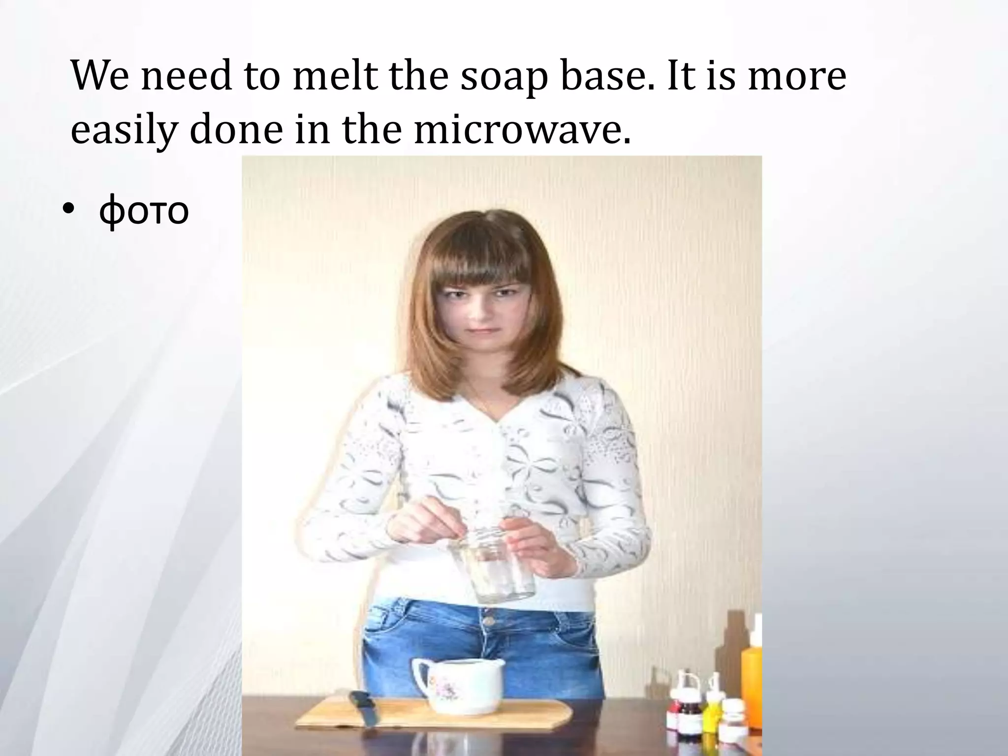 We need to melt the soap base. It is more
easily done in the microwave.
• фото
 