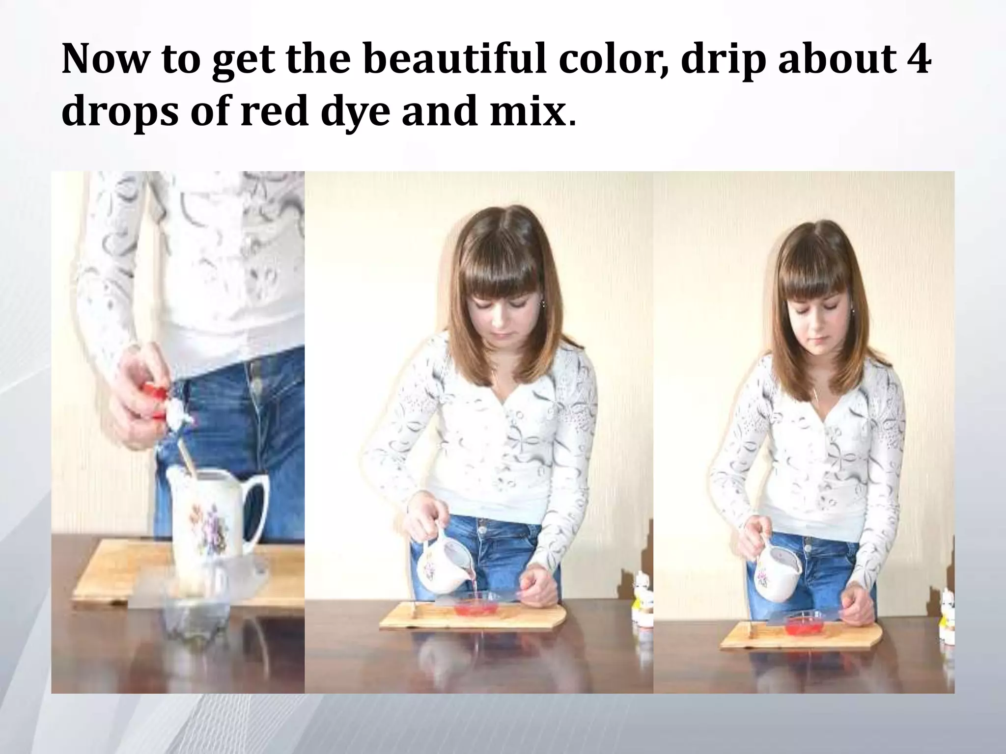 Now to get the beautiful color, drip about 4
drops of red dye and mix.
 