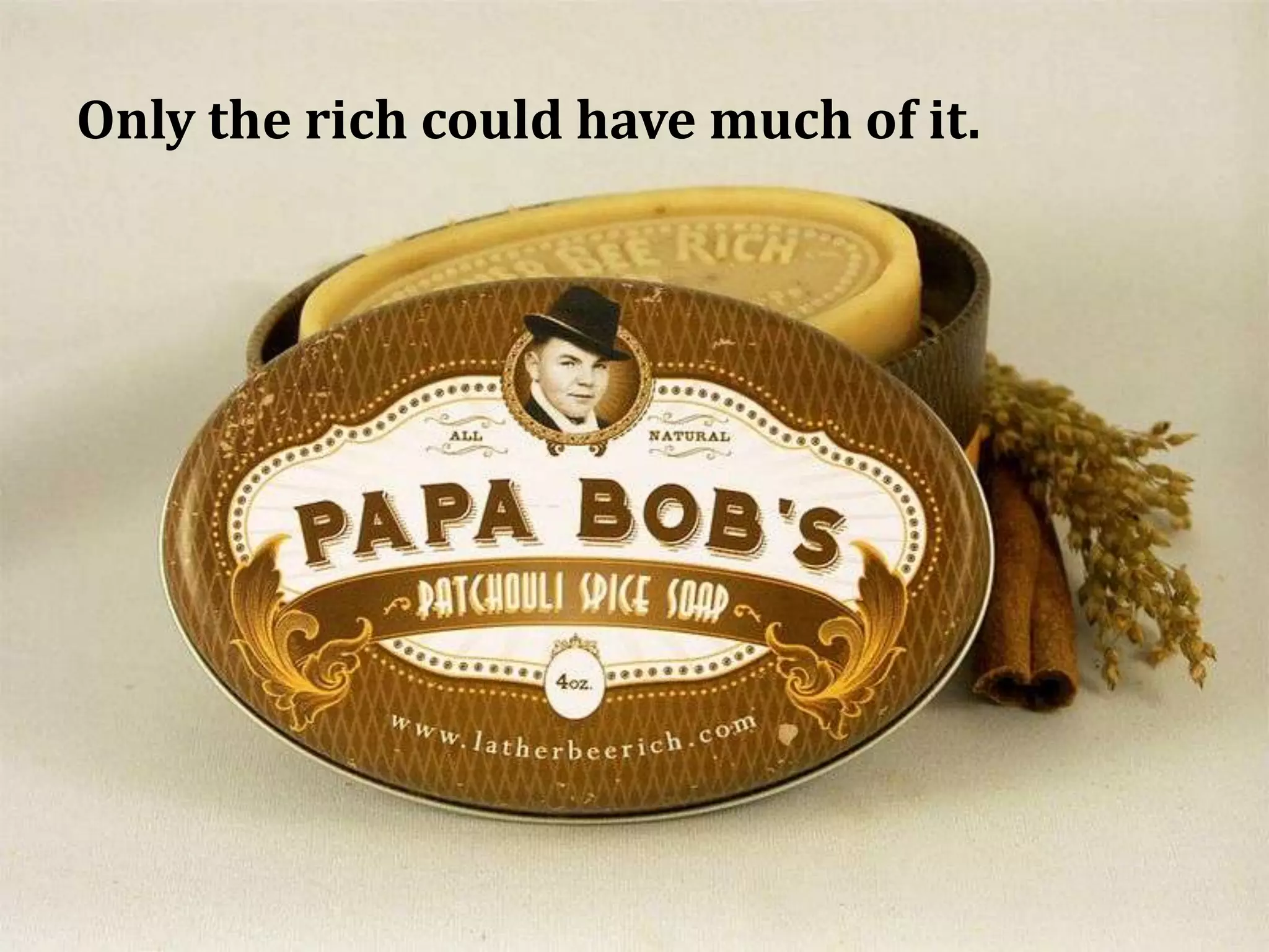 Only the rich could have much of it.
 