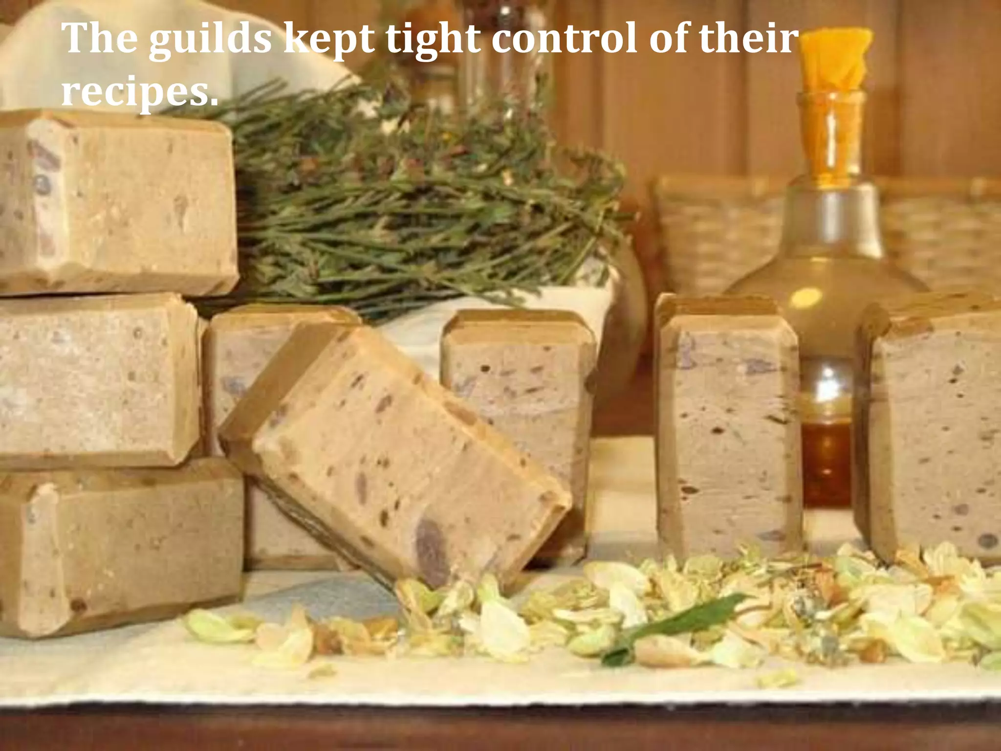 The guilds kept tight control of their
recipes.
 