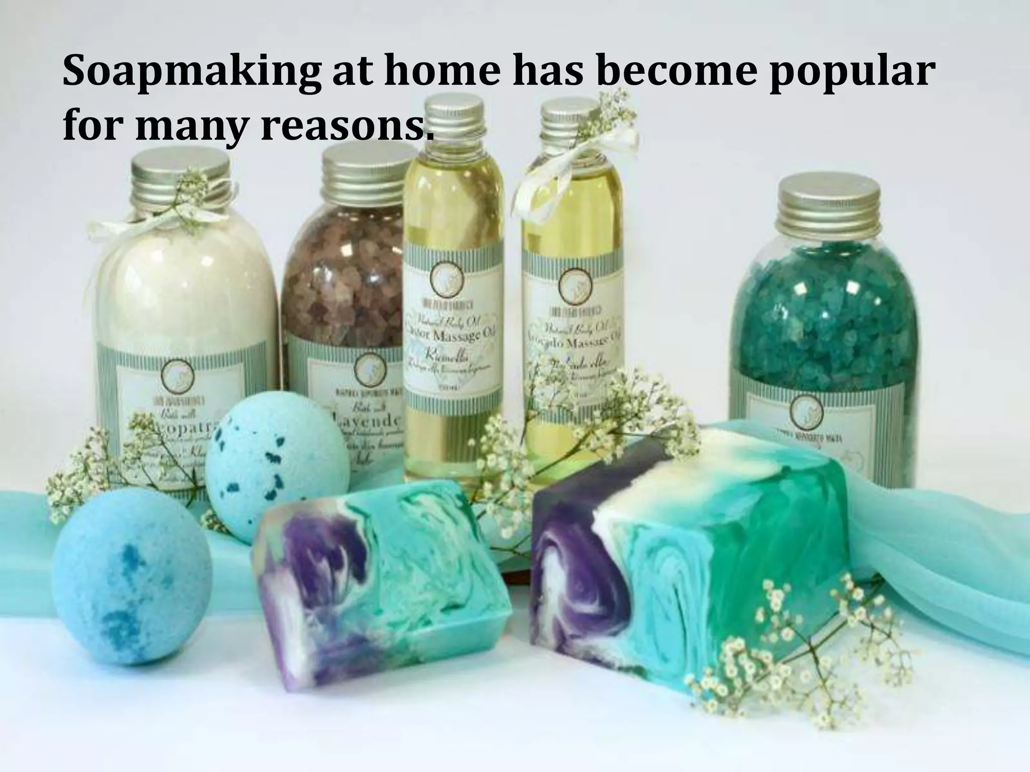 Soapmaking at home has become popular
for many reasons.
 