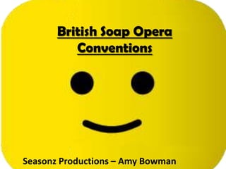 British Soap Opera
          Conventions




Seasonz Productions – Amy Bowman
 