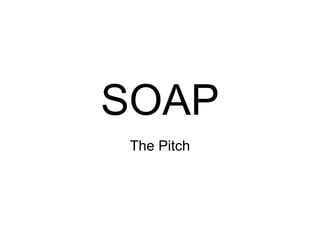 SOAP The Pitch 