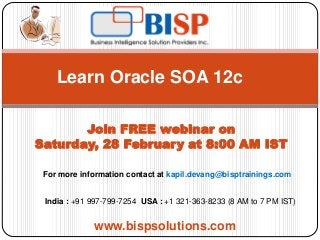 Learn Oracle SOA 12c
Join FREE webinar on
Saturday, 28 February at 8:00 AM IST
For more information contact at kapil.devan...
