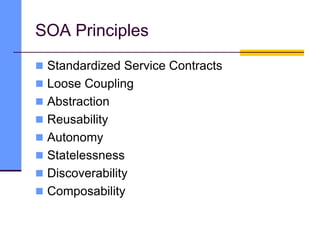 SOA Principles
 Standardized Service Contracts
 Loose Coupling
 Abstraction
 Reusability
 Autonomy
 Statelessness
 Discoverability
 Composability
 