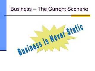 Business – The Current Scenario
 