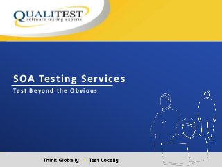 SOA Testing Services
Test B eyon d th e Obviou s
 