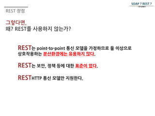 REST 장점 
그렇다면, 
왜? REST를 사용하지 않는가? 
SOAP ? REST ? 
그것이 문제로다. 
 