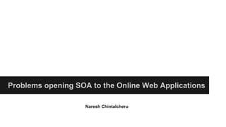 Problems opening SOA to the Online Web Applications
Naresh Chintalcheru

 