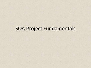 Soa project fundamentals | PPTX