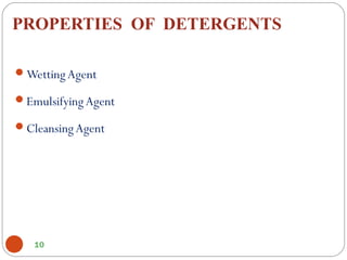 PROPERTIES OF DETERGENTS
10
WettingAgent
EmulsifyingAgent
CleansingAgent
 