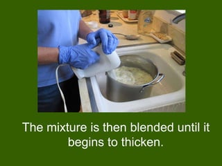 The mixture is then blended until it
        begins to thicken.
 