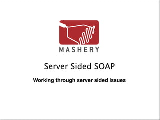 Server Sided SOAP
Working through server sided issues
 