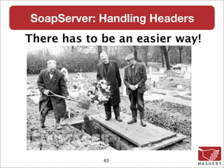 SoapServer: Handling Headers
There has to be an easier way!




             63
 