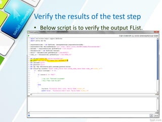 Verify the results of the test step
• Below script is to verify the output FList.
 