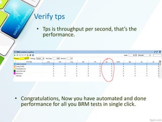 Verify tps
• Tps is throughput per second, that’s the
performance.
• Congratulations, Now you have automated and done
performance for all you BRM tests in single click.
 