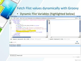 Fetch Flist values dynamically with Groovy
• Dynamic Flist Variables (highlighted below)
 