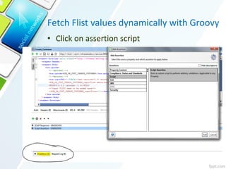 Fetch Flist values dynamically with Groovy
• Click on assertion script
 