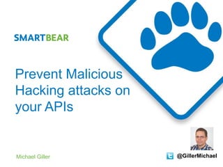 Prevent Malicious
Hacking attacks on
your APIs
Michael Giller @GillerMichael
 