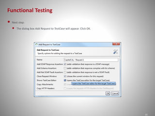 Functional Testing
21
• Next step:
• The dialog box Add Request to TestCase will appear. Click OK.
 