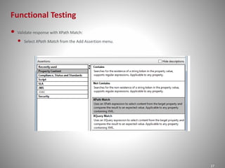 Functional Testing
27
• Validate response with XPath Match:
• Select XPath Match from the Add Assertion menu.
 