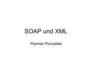 SOAP und XML Peyman Pouryekta 