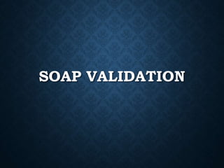 SOAP VALIDATION
 