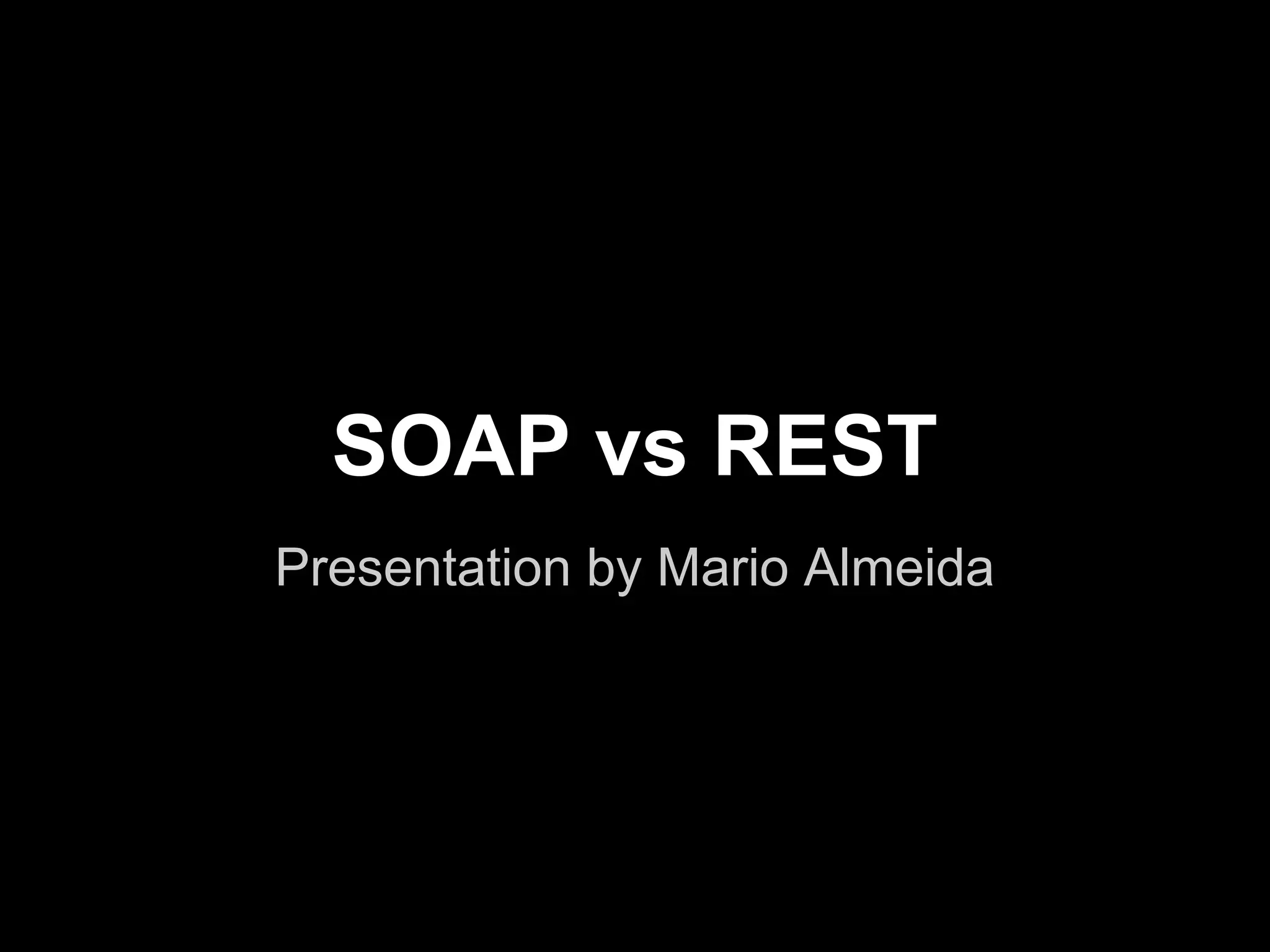 SOAP vs REST
Presentation by Mario Almeida
 