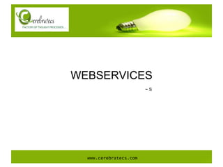www.cerebratecs.com WEBSERVICES ~ S 