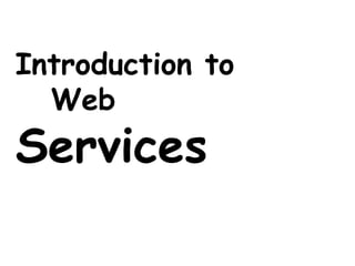 Introduction to
Web
Services
 