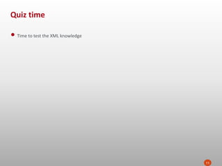 Quiz time
11
• Time to test the XML knowledge
 