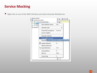 Service Mocking
131
• Right-click on one of the SOAP interfaces and select Generate MockService.
 