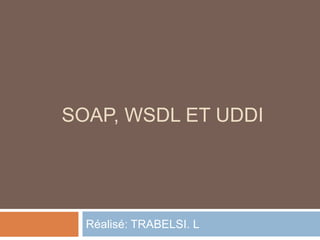 SOAP, WSDL ET UDDI




  Réalisé: TRABELSI. L
 