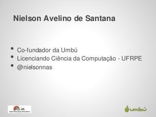 Nielson Avelino de Santana


•   Co-fundador da Umbú
•   Licenciando Ciência da Computação - UFRPE
•   @nielsonnas
 