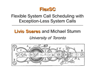 FlexSC
Flexible System Call Scheduling with
    Exception-Less System Calls

 Livio Soares and Michael Stumm
        University of Toronto
 