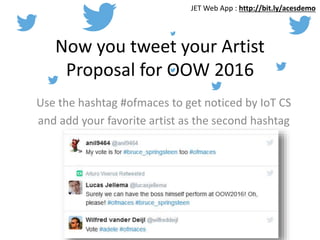 Now you tweet your Artist
Proposal for OOW 2016
Use the hashtag #ofmaces to get noticed by IoT CS
and add your favorite ar...