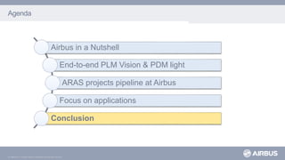 © AIRBUS S.A.S. All rights reserved. Confidential and proprietary document.
Agenda
Airbus in a Nutshell
End-to-end PLM Vision & PDM light
ARAS projects pipeline at Airbus
Focus on applications
Conclusion
 