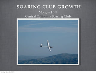 SOARING CLUB GROWTH
Morgan Hall
Central California Soaring Club

Tuesday, November 12, 13

 