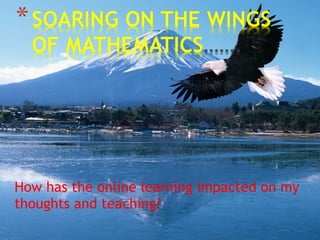 How has the online learning impacted on my thoughts and teaching? 