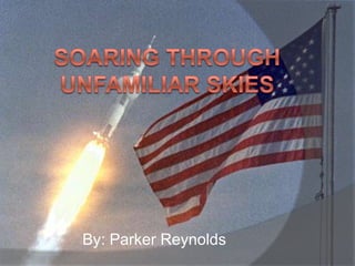 Soaring through Unfamiliar Skies By: Parker Reynolds 
