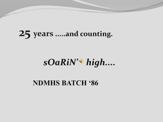 25 years .....and counting.
sOaRiN’ high....
NDMHS BATCH ‘86
 